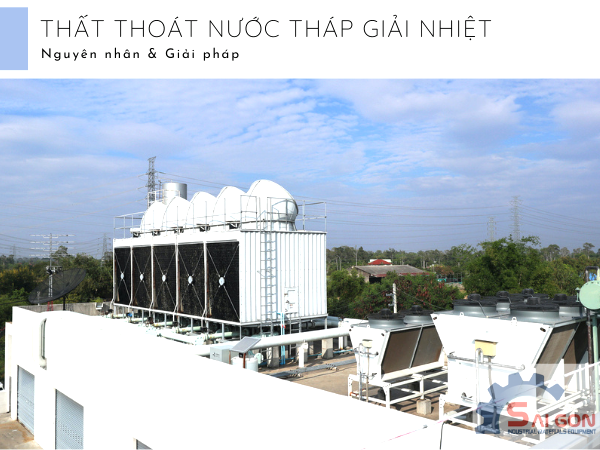 nguyên nhân và giải pháp khiến tháp giải nhiệt bị thất thoát nước