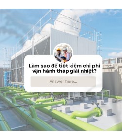 Làm sao để tiết kiệm chi phí vận hành tháp giải nhiệt?