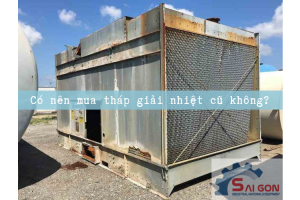 Có nên mua tháp giải nhiệt cũ để tiết kiệm chi phí không?