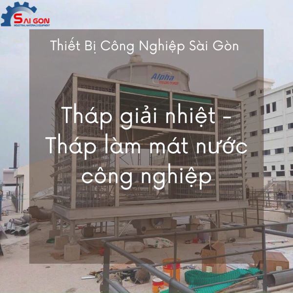 Tháp giải nhiệt tại Bình Dương chính hãng, giá tốt nhất