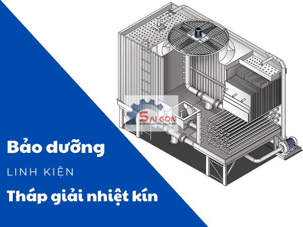 Bạn hãy cẩn thận kiểm tra và bảo trì linh kiện bên trong tháp giải nhiệt mạch kín