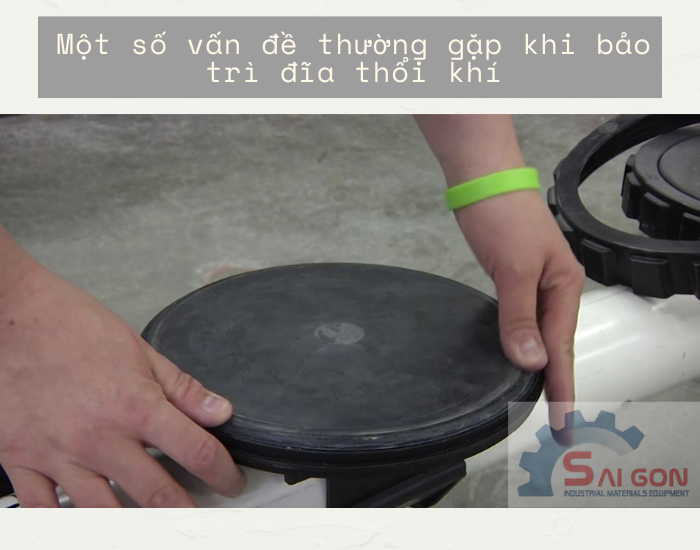 Có 3 vấn đề thường gặp khi vận hành đĩa thổi khí